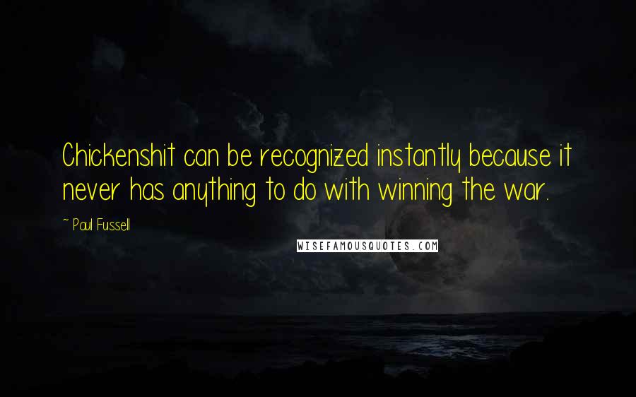 Paul Fussell Quotes: Chickenshit can be recognized instantly because it never has anything to do with winning the war.