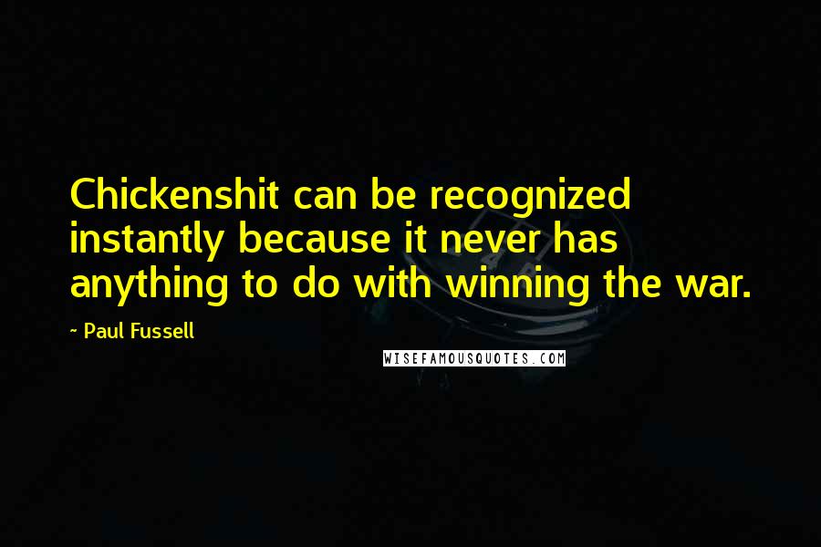 Paul Fussell Quotes: Chickenshit can be recognized instantly because it never has anything to do with winning the war.