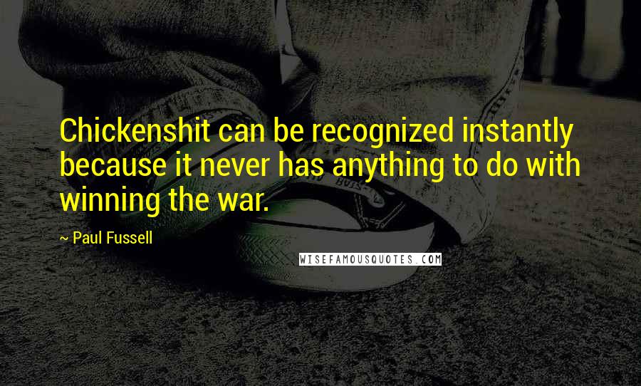 Paul Fussell Quotes: Chickenshit can be recognized instantly because it never has anything to do with winning the war.