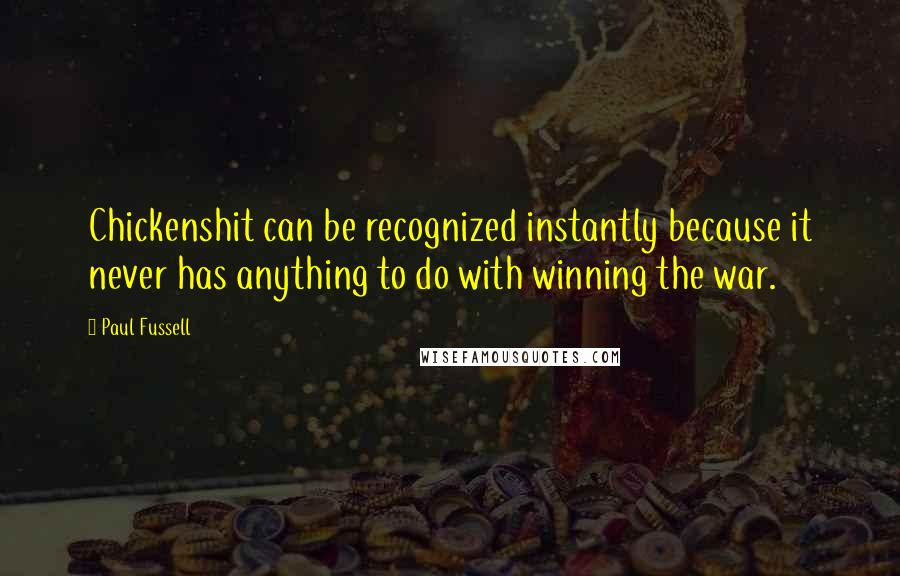 Paul Fussell Quotes: Chickenshit can be recognized instantly because it never has anything to do with winning the war.