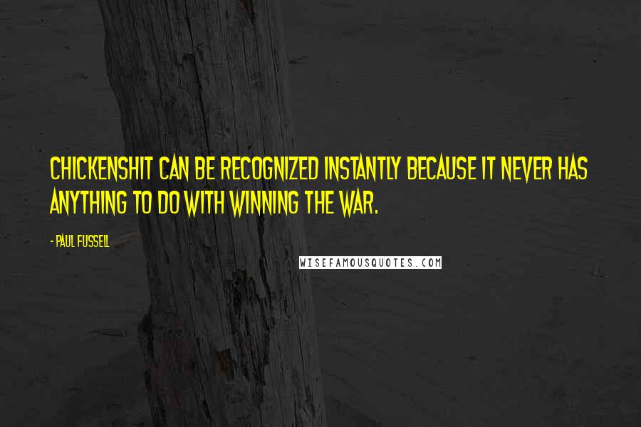 Paul Fussell Quotes: Chickenshit can be recognized instantly because it never has anything to do with winning the war.