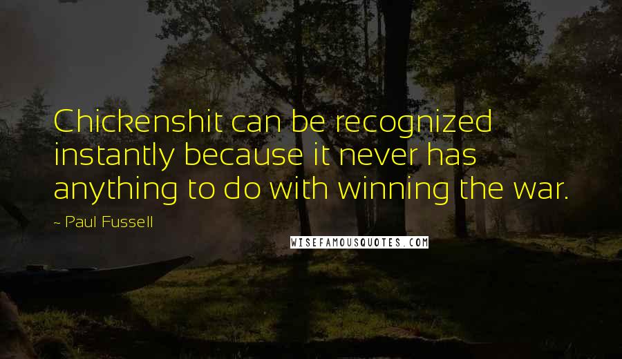 Paul Fussell Quotes: Chickenshit can be recognized instantly because it never has anything to do with winning the war.