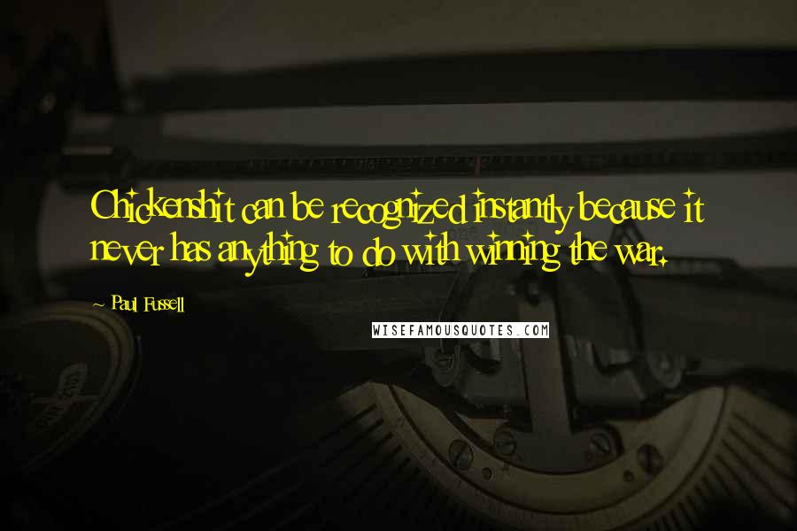 Paul Fussell Quotes: Chickenshit can be recognized instantly because it never has anything to do with winning the war.