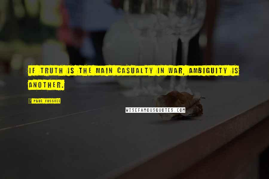 Paul Fussell Quotes: If truth is the main casualty in war, ambiguity is another.