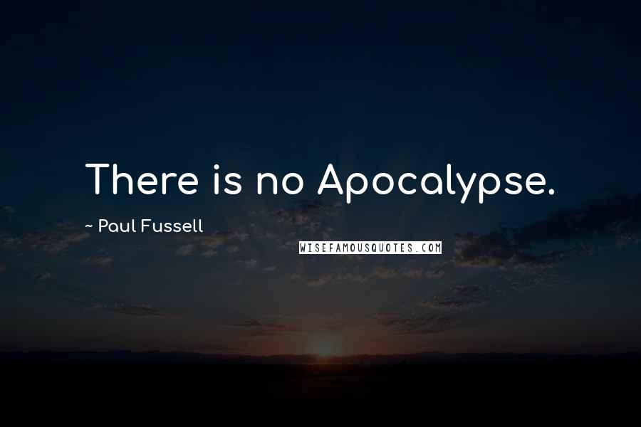 Paul Fussell Quotes: There is no Apocalypse.