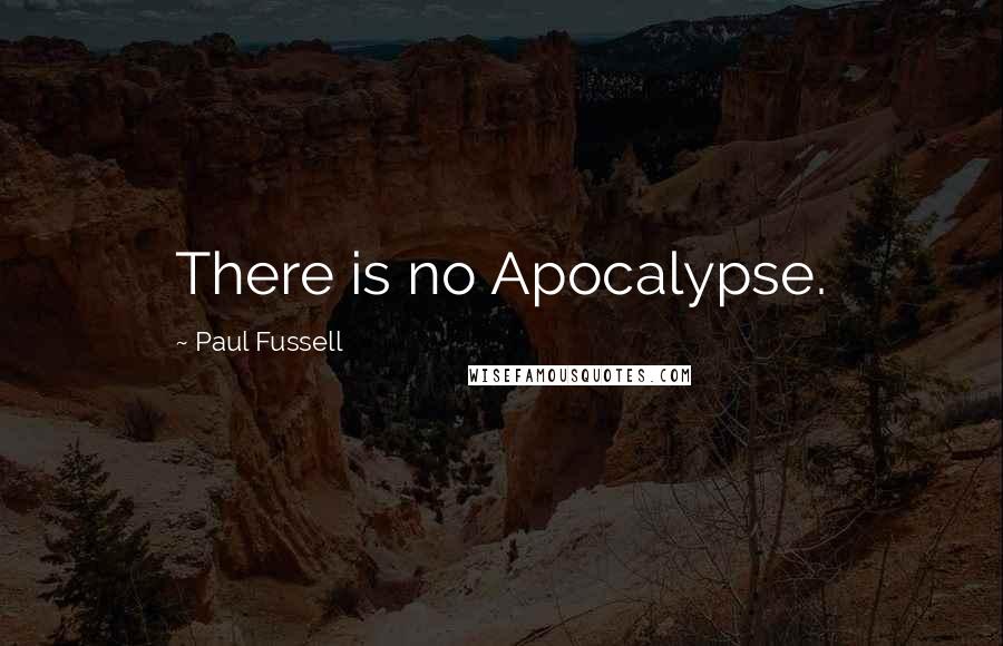 Paul Fussell Quotes: There is no Apocalypse.