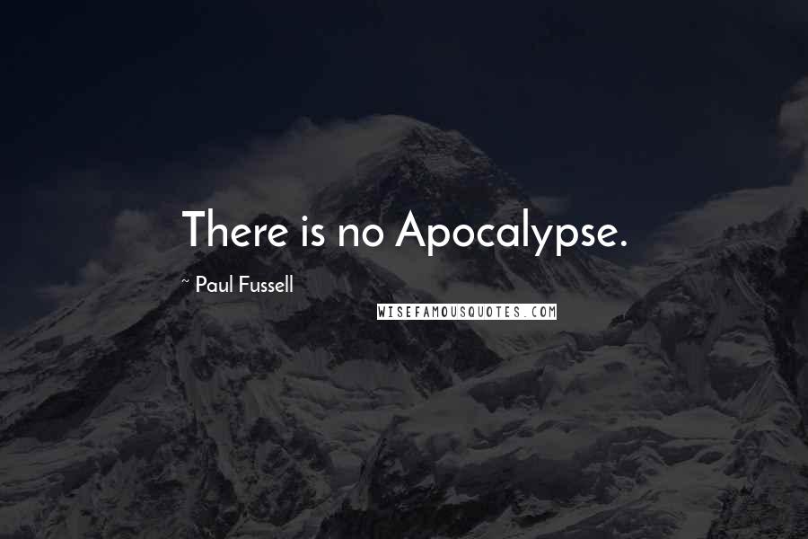 Paul Fussell Quotes: There is no Apocalypse.