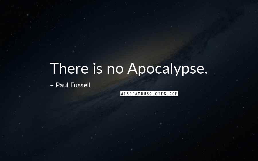 Paul Fussell Quotes: There is no Apocalypse.