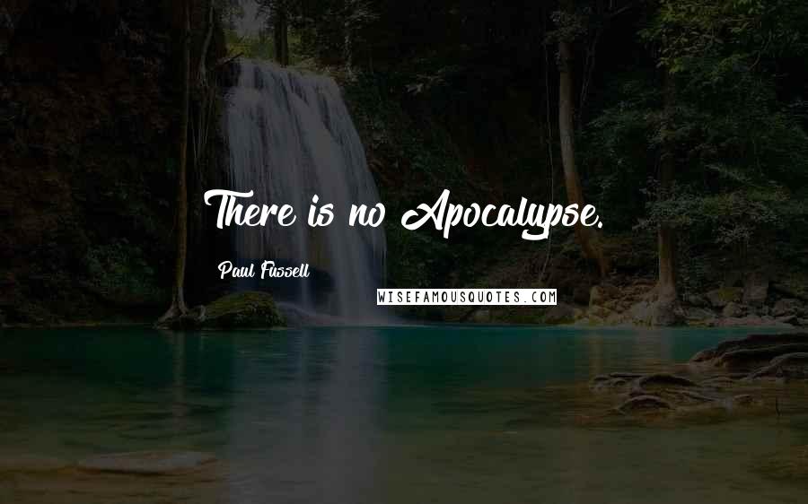 Paul Fussell Quotes: There is no Apocalypse.