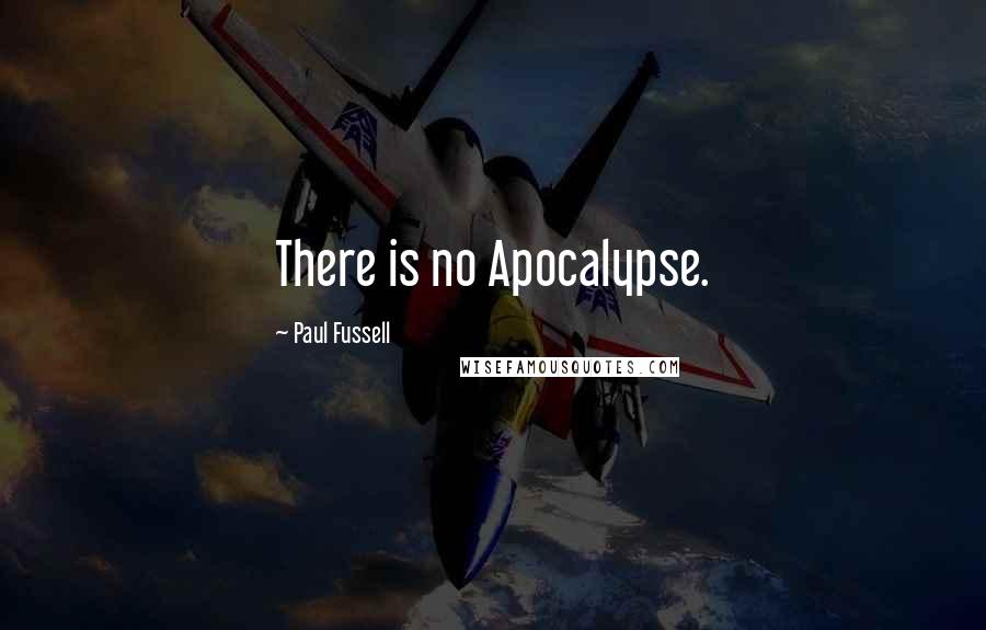 Paul Fussell Quotes: There is no Apocalypse.