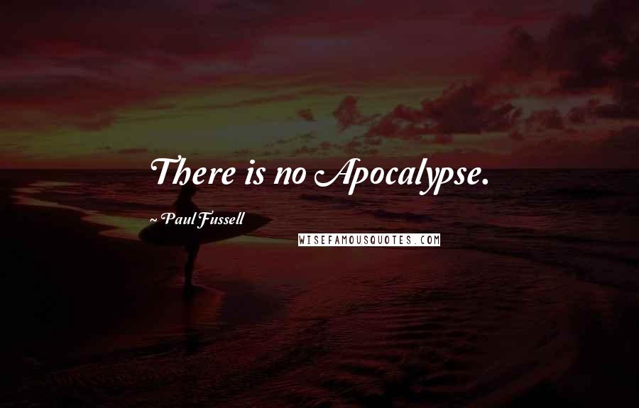 Paul Fussell Quotes: There is no Apocalypse.