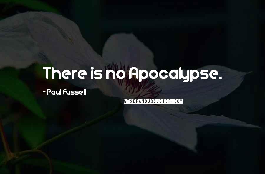 Paul Fussell Quotes: There is no Apocalypse.