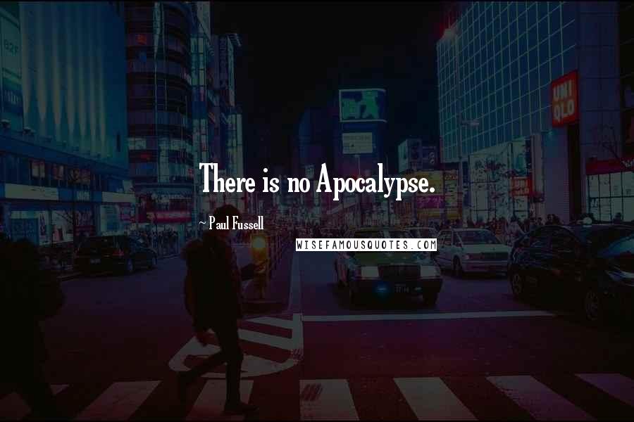 Paul Fussell Quotes: There is no Apocalypse.