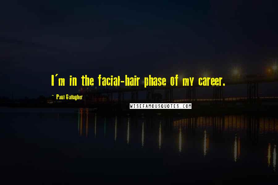 Paul Gallagher Quotes: I'm in the facial-hair phase of my career.