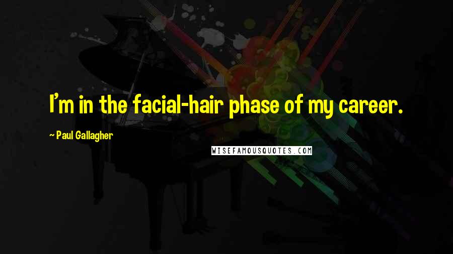 Paul Gallagher Quotes: I'm in the facial-hair phase of my career.