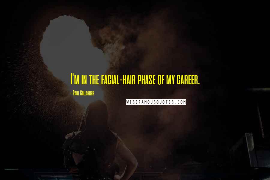 Paul Gallagher Quotes: I'm in the facial-hair phase of my career.