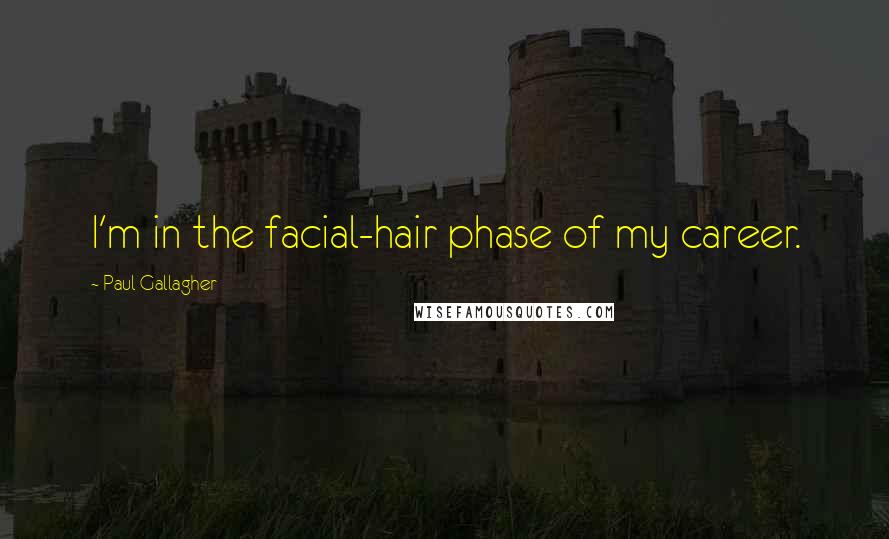 Paul Gallagher Quotes: I'm in the facial-hair phase of my career.