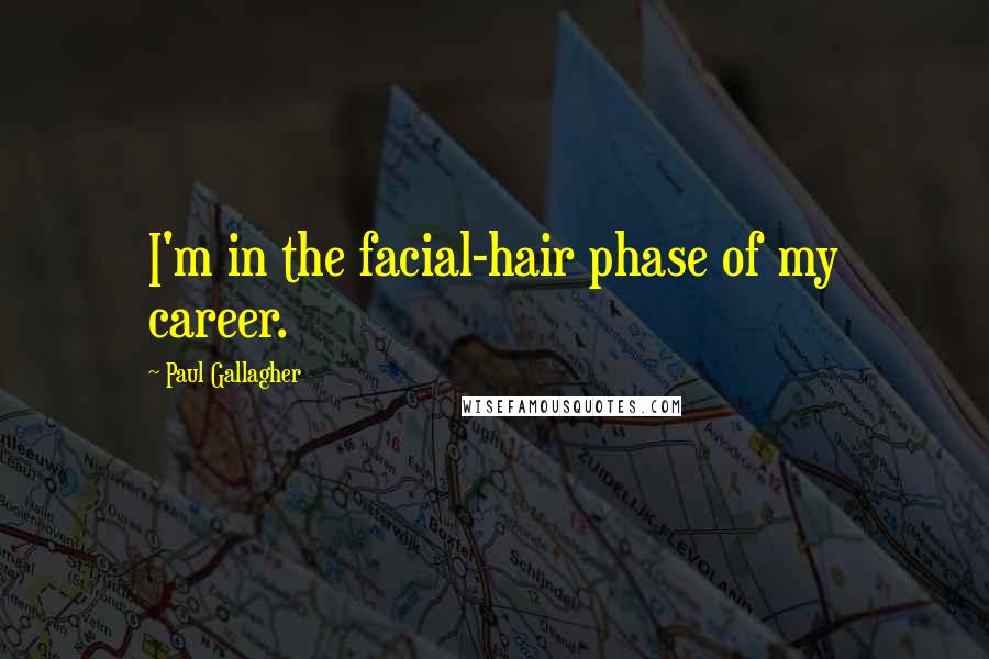 Paul Gallagher Quotes: I'm in the facial-hair phase of my career.