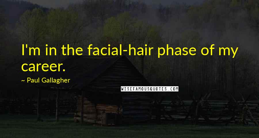 Paul Gallagher Quotes: I'm in the facial-hair phase of my career.