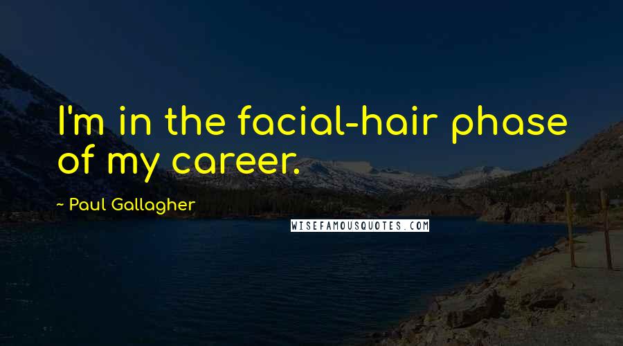 Paul Gallagher Quotes: I'm in the facial-hair phase of my career.
