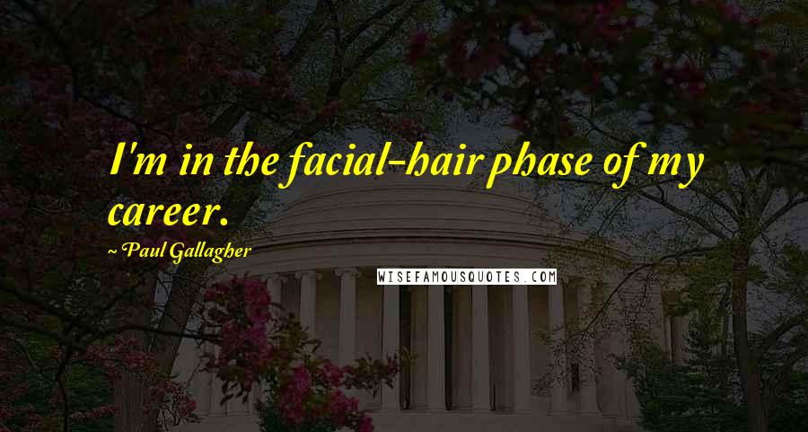 Paul Gallagher Quotes: I'm in the facial-hair phase of my career.
