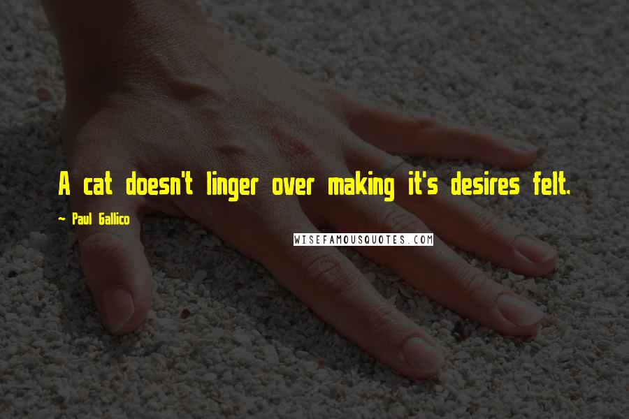 Paul Gallico Quotes: A cat doesn't linger over making it's desires felt.