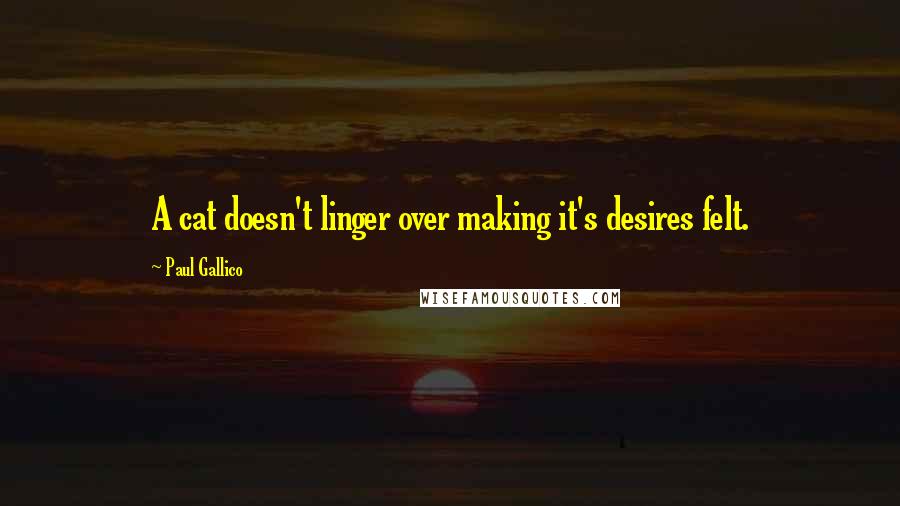 Paul Gallico Quotes: A cat doesn't linger over making it's desires felt.