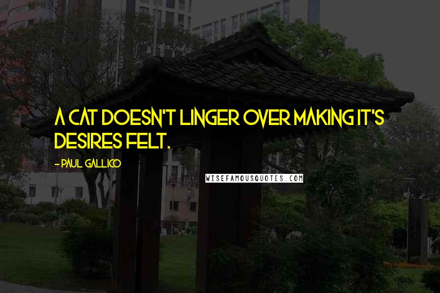 Paul Gallico Quotes: A cat doesn't linger over making it's desires felt.
