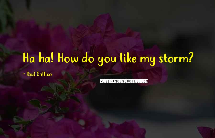 Paul Gallico Quotes: Ha ha! How do you like my storm?