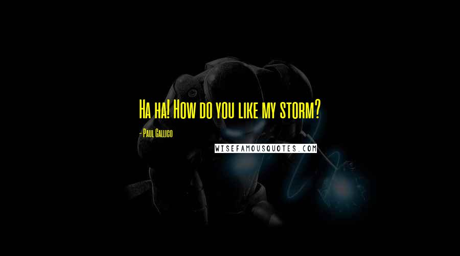 Paul Gallico Quotes: Ha ha! How do you like my storm?