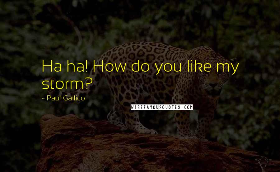 Paul Gallico Quotes: Ha ha! How do you like my storm?