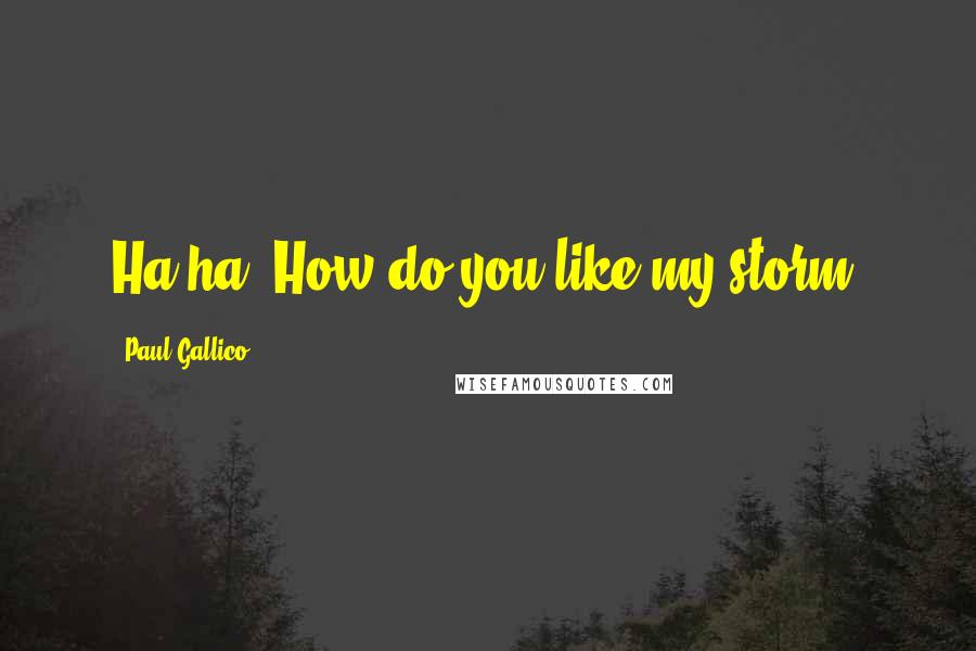 Paul Gallico Quotes: Ha ha! How do you like my storm?