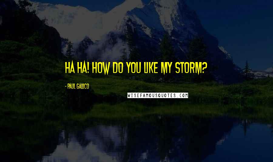 Paul Gallico Quotes: Ha ha! How do you like my storm?