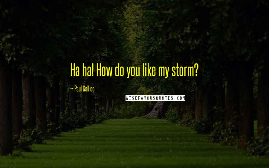 Paul Gallico Quotes: Ha ha! How do you like my storm?