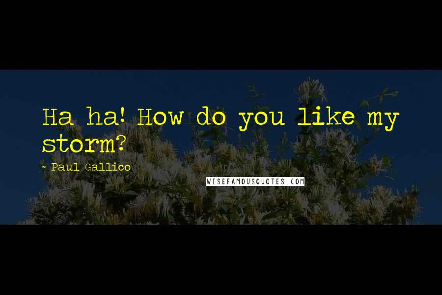 Paul Gallico Quotes: Ha ha! How do you like my storm?