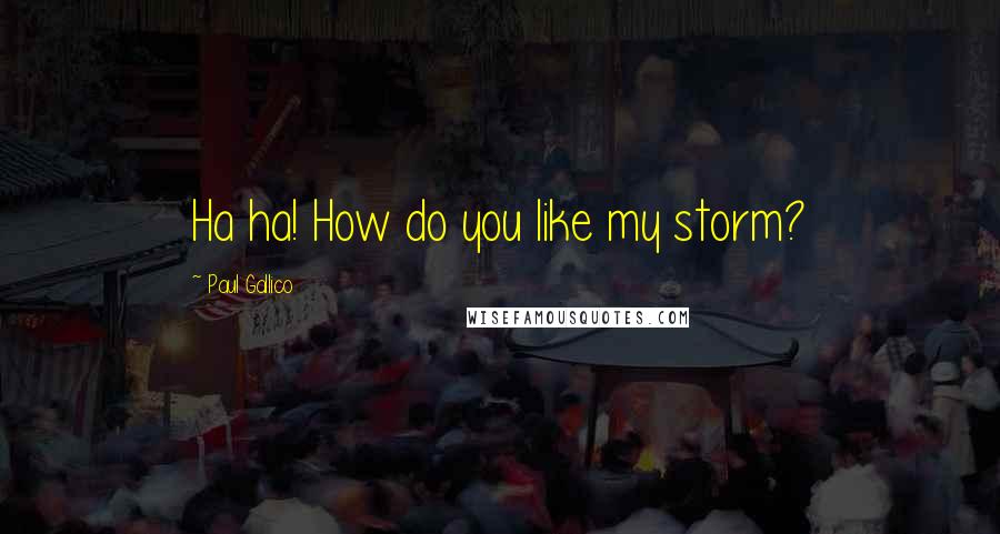 Paul Gallico Quotes: Ha ha! How do you like my storm?