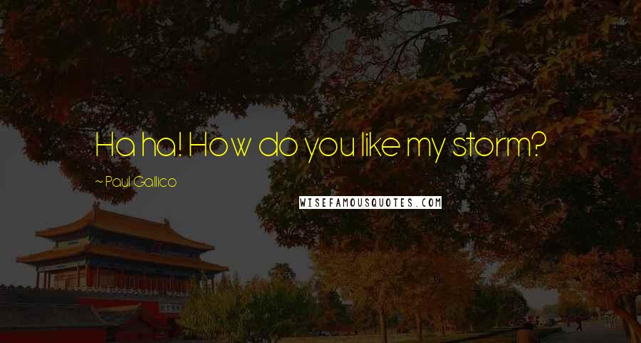 Paul Gallico Quotes: Ha ha! How do you like my storm?