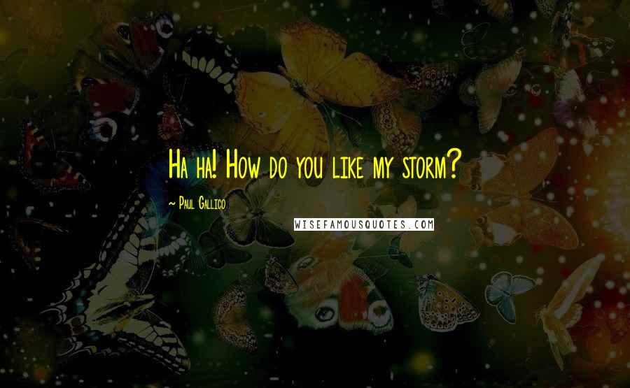 Paul Gallico Quotes: Ha ha! How do you like my storm?