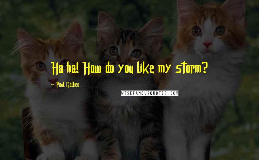 Paul Gallico Quotes: Ha ha! How do you like my storm?