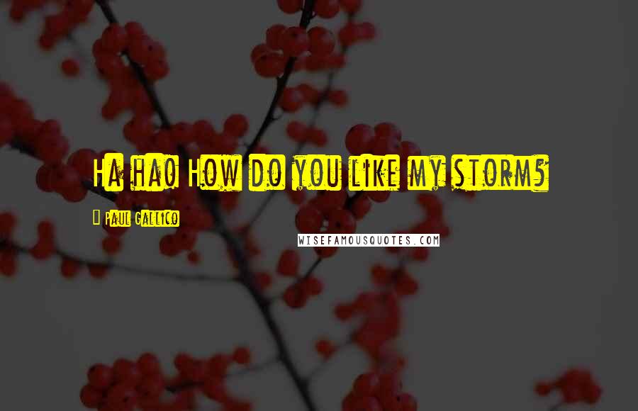 Paul Gallico Quotes: Ha ha! How do you like my storm?