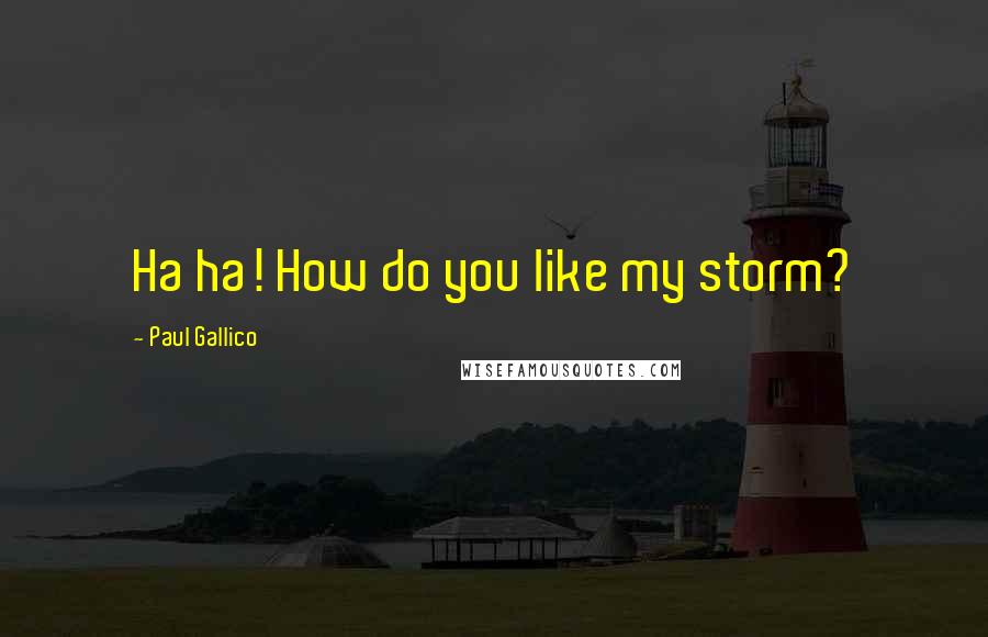 Paul Gallico Quotes: Ha ha! How do you like my storm?