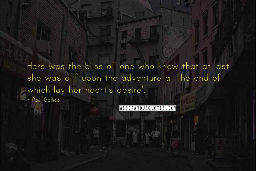 Paul Gallico Quotes: Hers was the bliss of one who knew that at last she was off upon the adventure at the end of which lay her heart's desire'.
