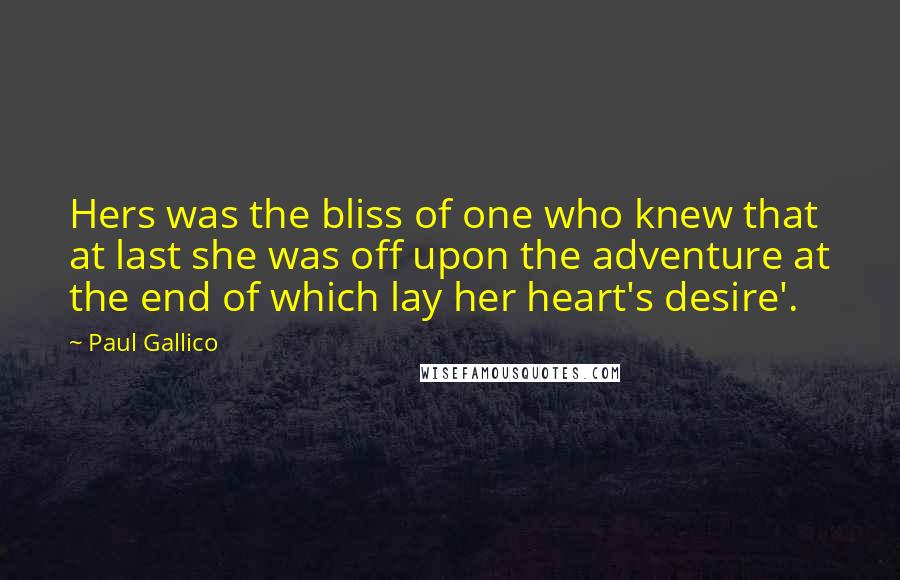 Paul Gallico Quotes: Hers was the bliss of one who knew that at last she was off upon the adventure at the end of which lay her heart's desire'.