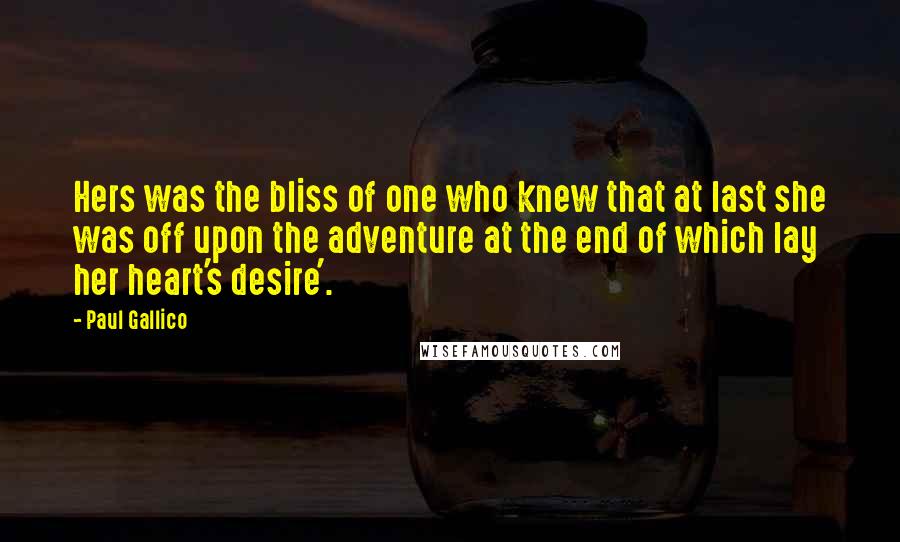 Paul Gallico Quotes: Hers was the bliss of one who knew that at last she was off upon the adventure at the end of which lay her heart's desire'.