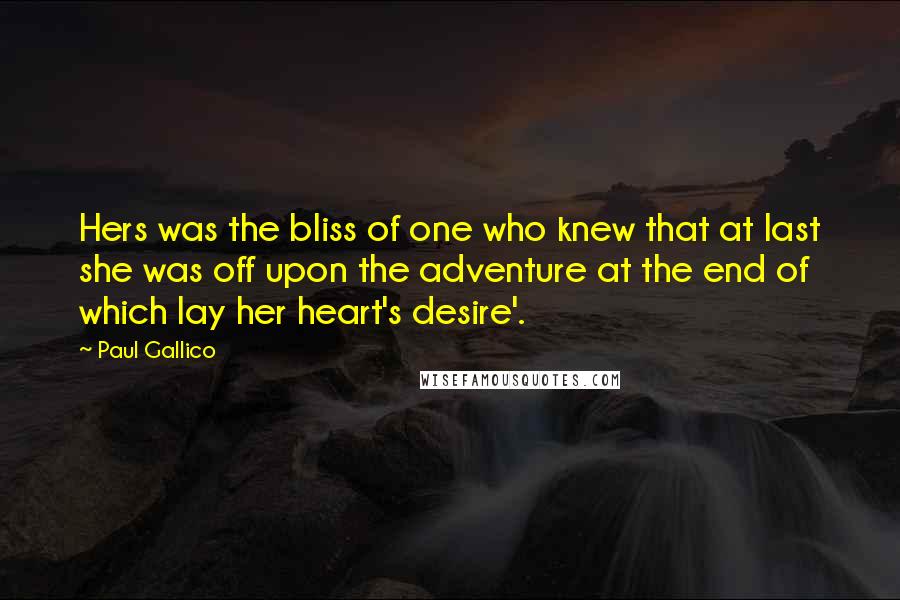 Paul Gallico Quotes: Hers was the bliss of one who knew that at last she was off upon the adventure at the end of which lay her heart's desire'.