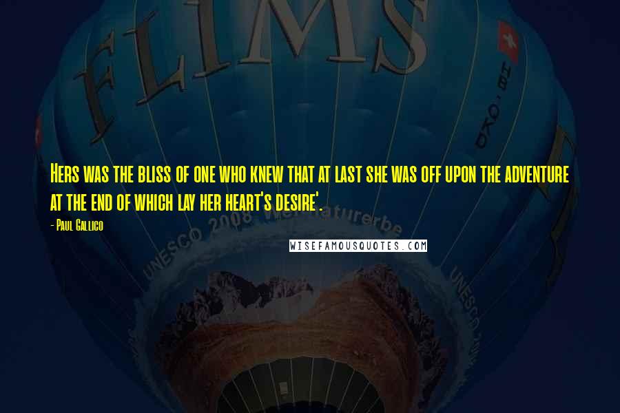 Paul Gallico Quotes: Hers was the bliss of one who knew that at last she was off upon the adventure at the end of which lay her heart's desire'.