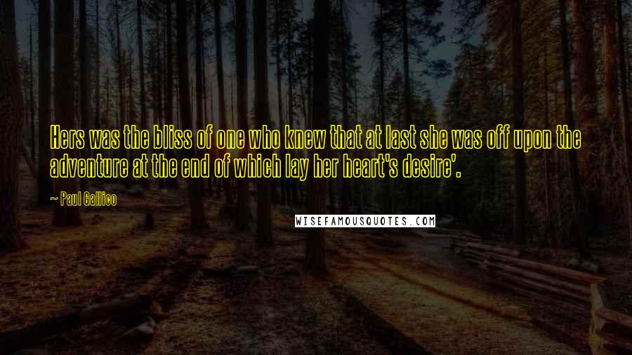 Paul Gallico Quotes: Hers was the bliss of one who knew that at last she was off upon the adventure at the end of which lay her heart's desire'.