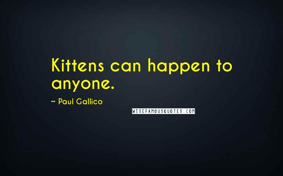 Paul Gallico Quotes: Kittens can happen to anyone.