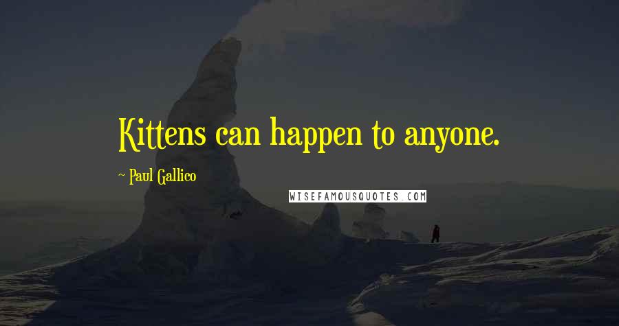 Paul Gallico Quotes: Kittens can happen to anyone.