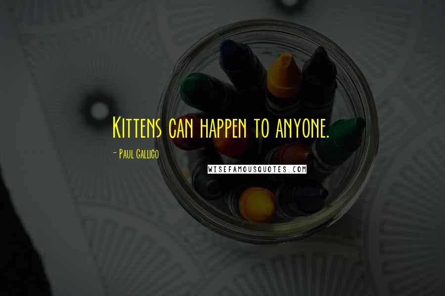 Paul Gallico Quotes: Kittens can happen to anyone.